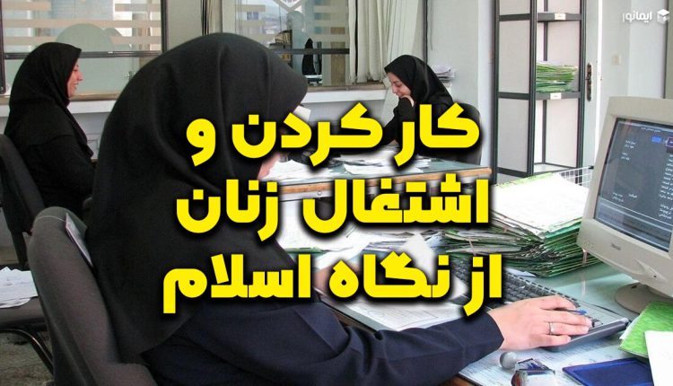 کار کردن و اشتغال زنان از نگاه اسلام