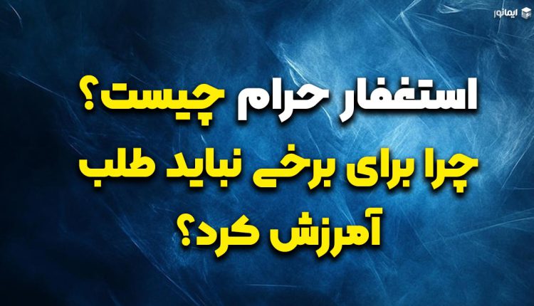 استغفار حرام چیست؟چرا برای برخی نباید طلب آمرزش کرد؟