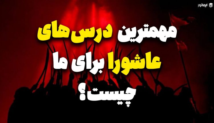 مهمترین درس‌های عاشورا برای ما چیست؟