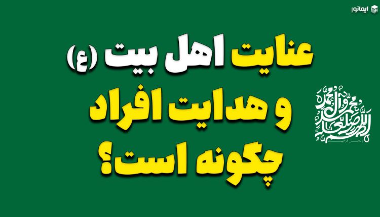 عنایت اهل بیت (ع) و هدایت افراد چگونه است؟