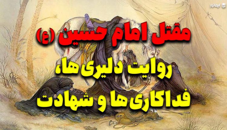 مقتل امام حسین (ع) ؛ روایت دلیری‌ها، فداکاری‌ها و شهادت