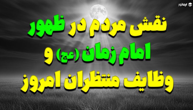 نقش مردم در ظهور امام زمان (عج) و وظایف منتظران امروز